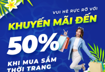 VUI HÈ RỰC RỠ VỚI KHUYẾN MÃI ĐẾN 50% KHI MUA SẮM THỜI TRANG