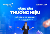 NÂNG TẦM THƯƠNG HIỆU VỚI CƠ HỘI KINH DOANH TẠI MELINH PLAZA